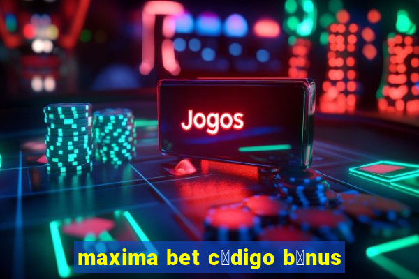 maxima bet c贸digo b么nus