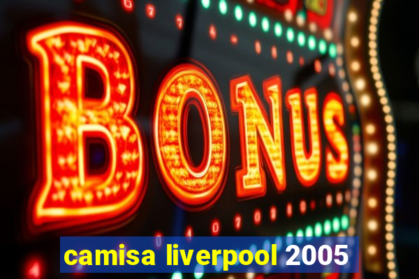 camisa liverpool 2005