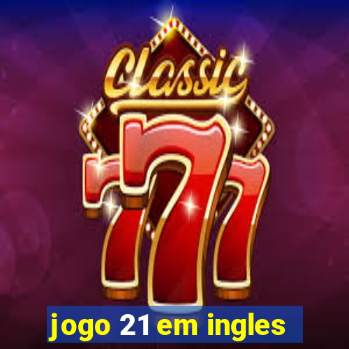 jogo 21 em ingles