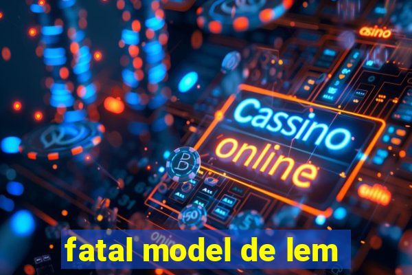 fatal model de lem