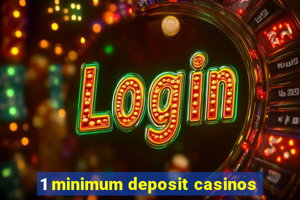 1 minimum deposit casinos