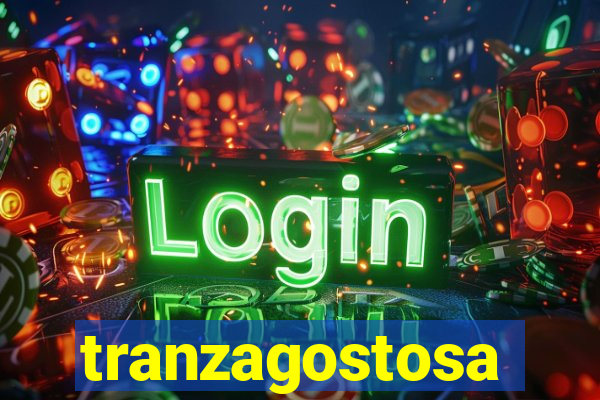 tranzagostosa