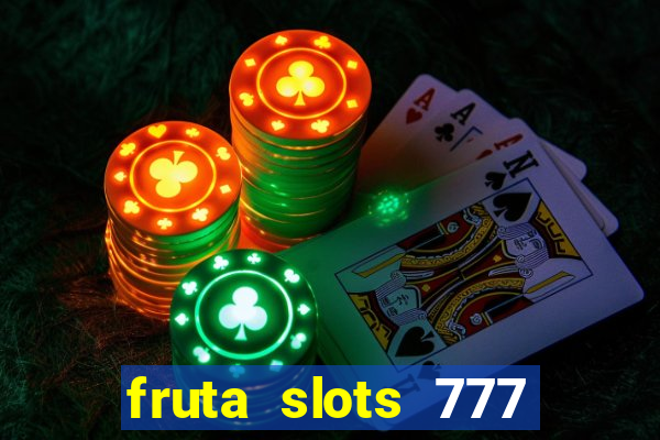 fruta slots 777 mega jackpot paga mesmo