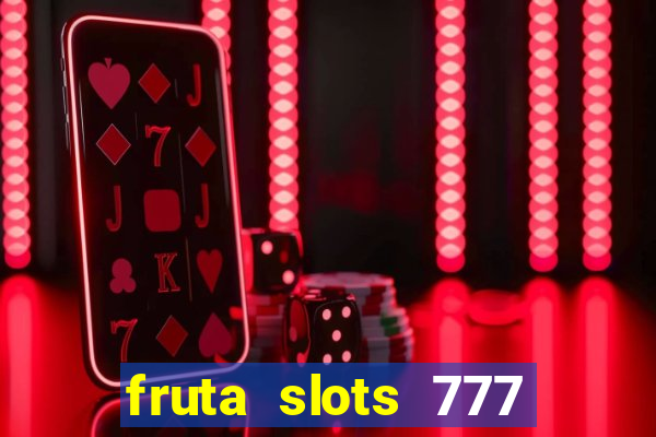 fruta slots 777 mega jackpot paga mesmo