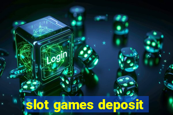 slot games deposit