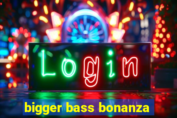 bigger bass bonanza