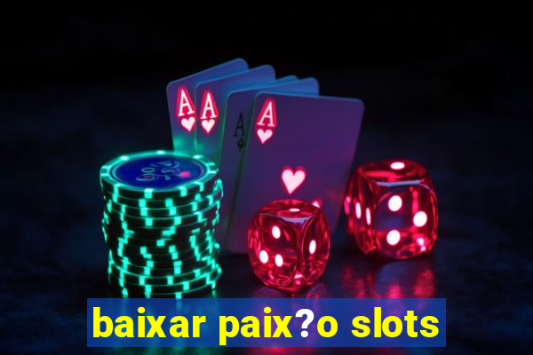 baixar paix?o slots