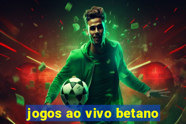 jogos ao vivo betano