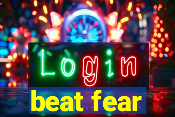 beat fear