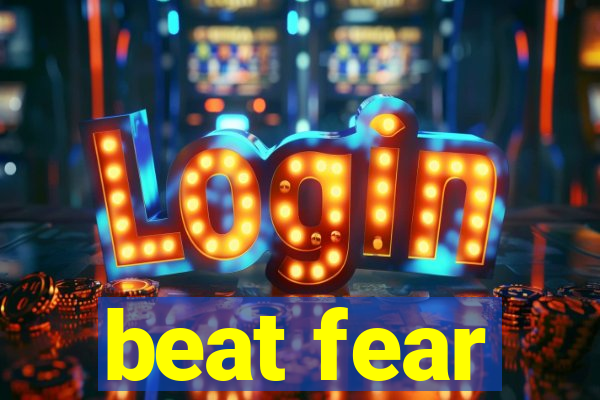 beat fear