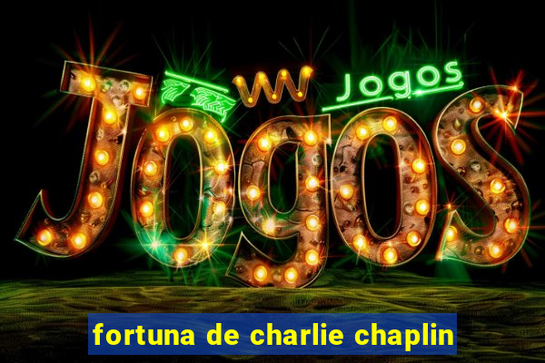 fortuna de charlie chaplin