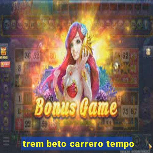 trem beto carrero tempo