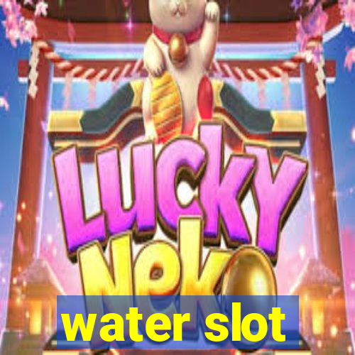 water slot