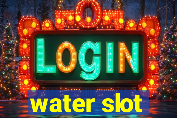 water slot