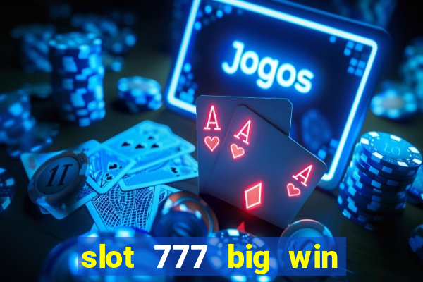 slot 777 big win paga mesmo