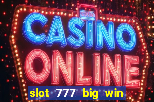 slot 777 big win paga mesmo