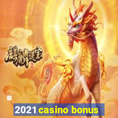 2021 casino bonus