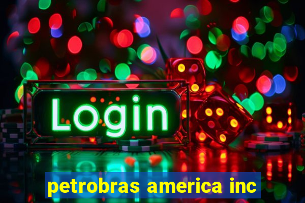 petrobras america inc