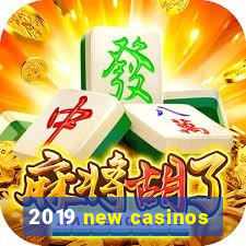 2019 new casinos