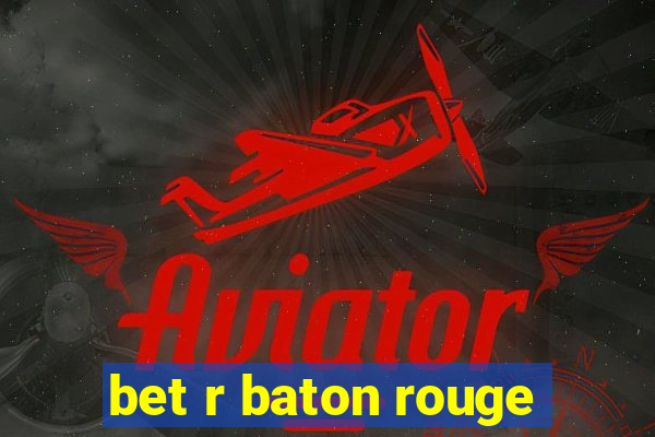 bet r baton rouge