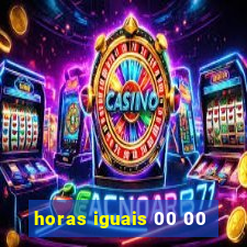 horas iguais 00 00