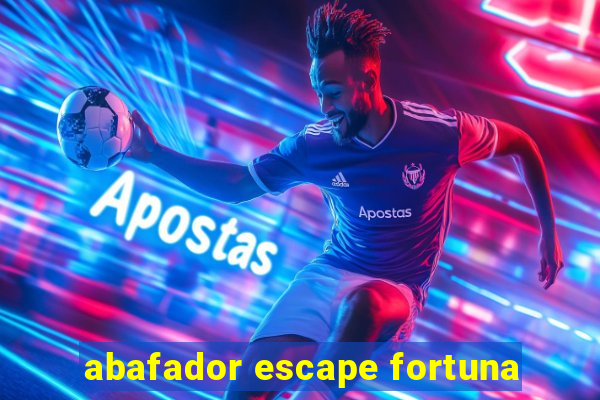 abafador escape fortuna