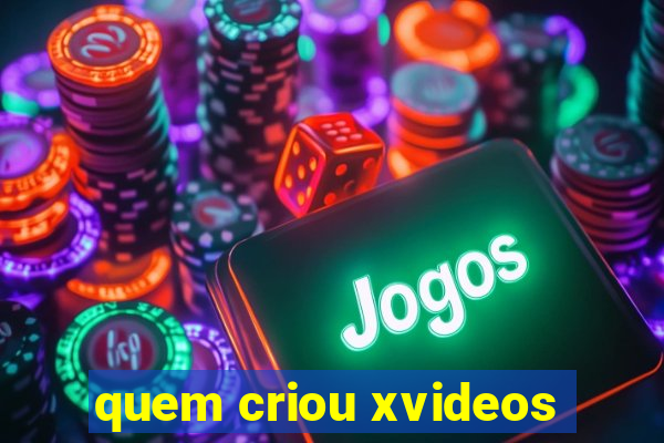 quem criou xvideos