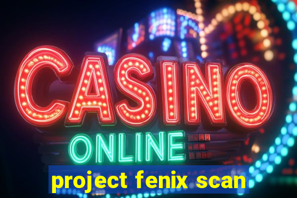 project fenix scan