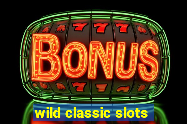 wild classic slots