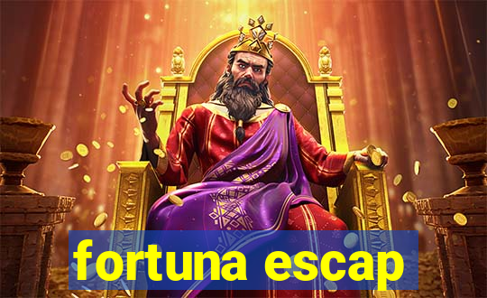 fortuna escap