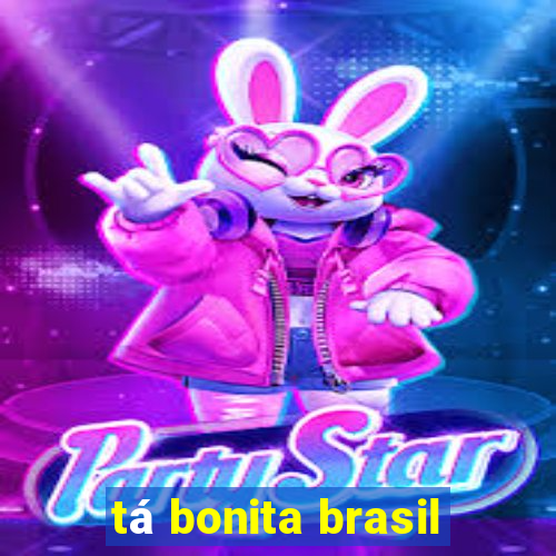 tá bonita brasil