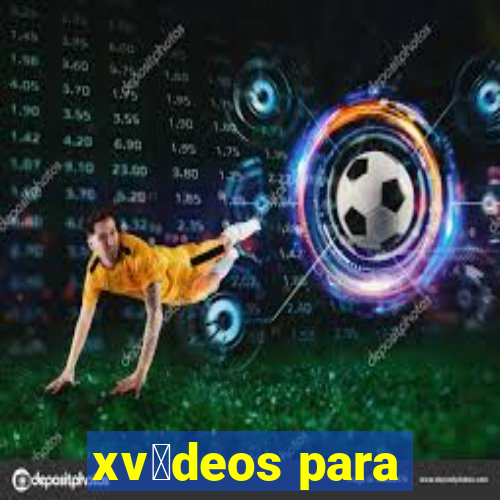 xv铆deos para