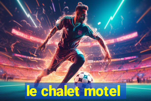 le chalet motel