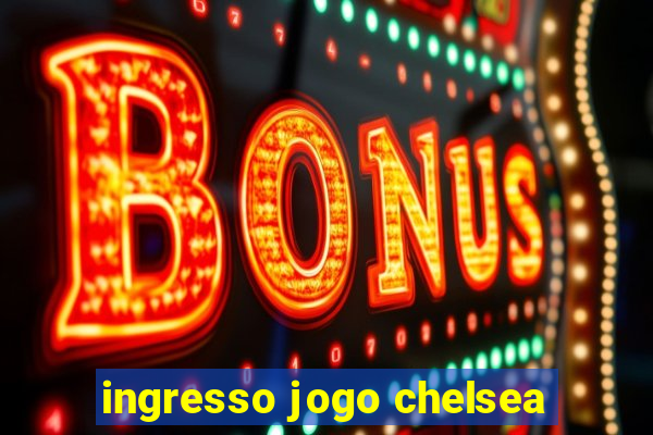 ingresso jogo chelsea