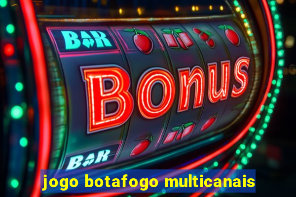 jogo botafogo multicanais