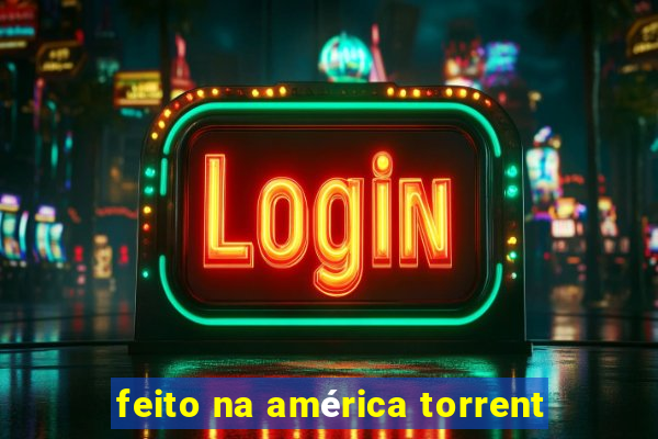 feito na américa torrent