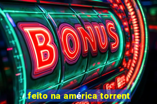 feito na américa torrent