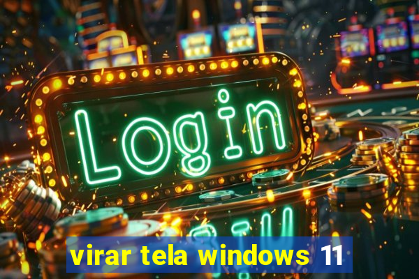 virar tela windows 11