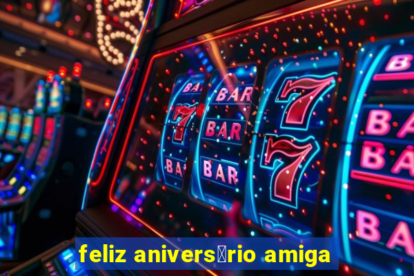 feliz anivers谩rio amiga