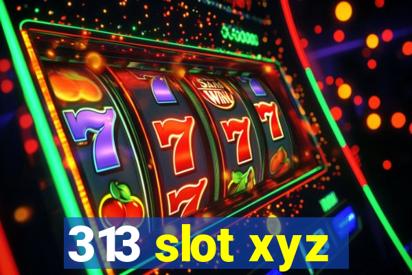 313 slot xyz