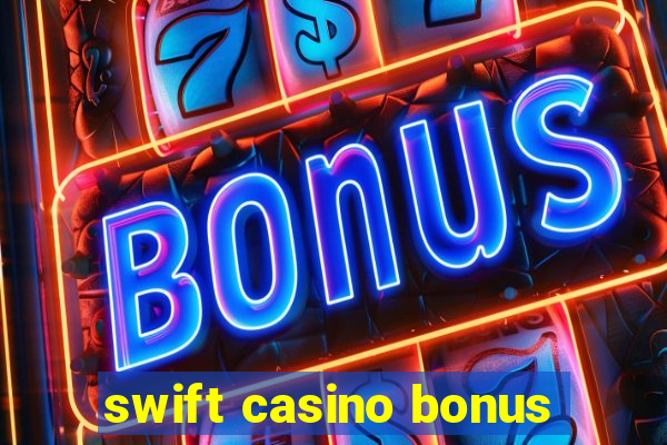 swift casino bonus