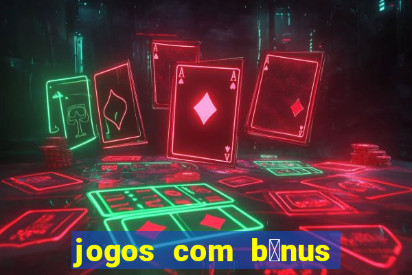 jogos com b么nus de cadastro