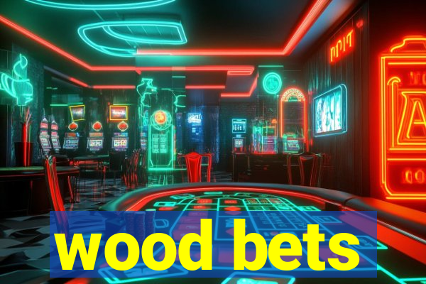 wood bets