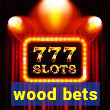 wood bets