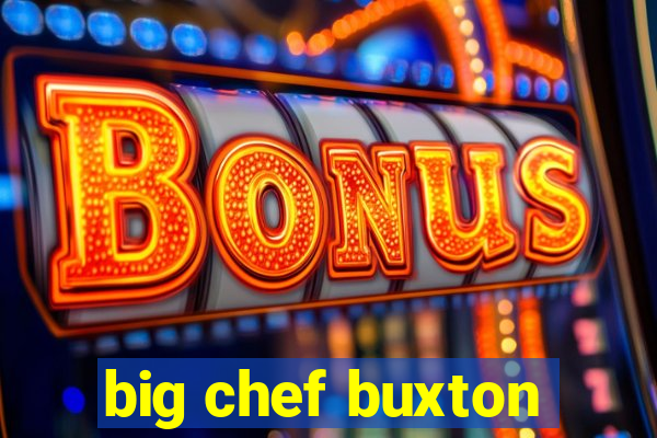 big chef buxton