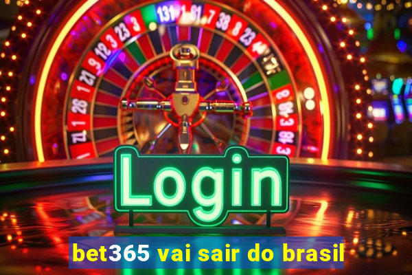 bet365 vai sair do brasil