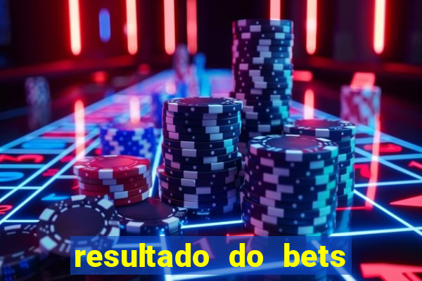 resultado do bets de hoje