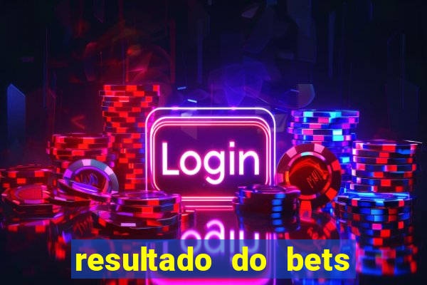 resultado do bets de hoje