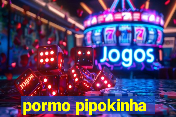 pormo pipokinha