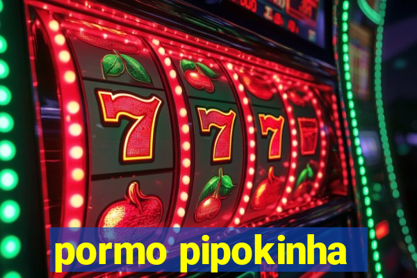 pormo pipokinha